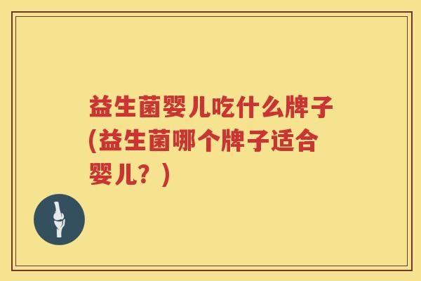 益生菌婴儿吃什么牌子(益生菌哪个牌子适合婴儿？)