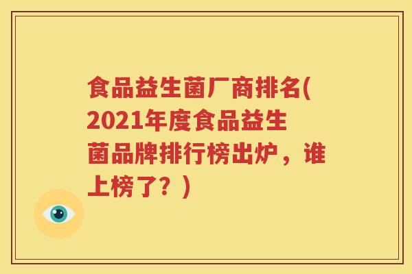 食品益生菌厂商排名(2021年度食品益生菌品牌排行榜出炉，谁上榜了？)