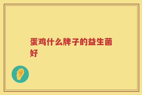 蛋鸡什么牌子的益生菌好