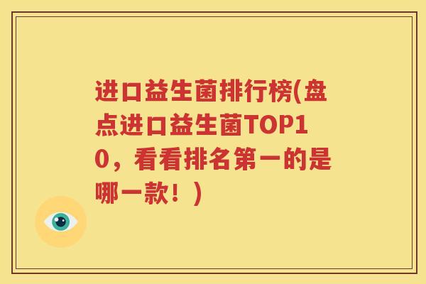 进口益生菌排行榜(盘点进口益生菌TOP10，看看排名第一的是哪一款！)