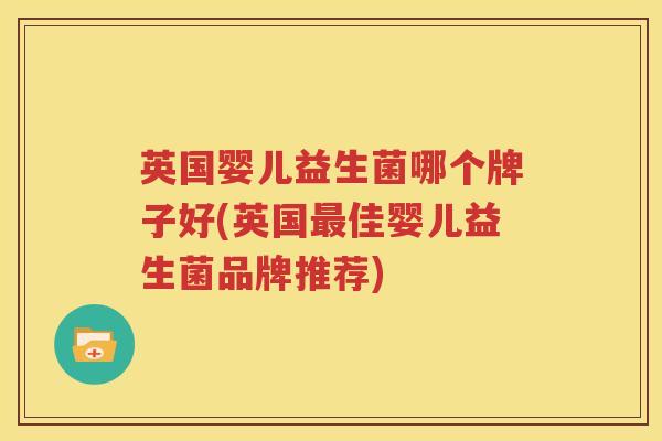 英国婴儿益生菌哪个牌子好(英国最佳婴儿益生菌品牌推荐)