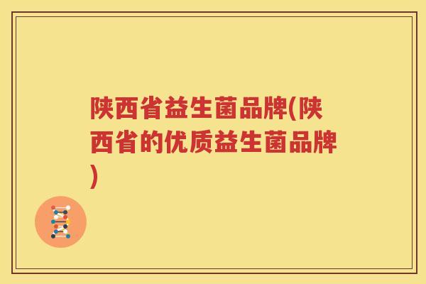 陕西省益生菌品牌(陕西省的优质益生菌品牌)