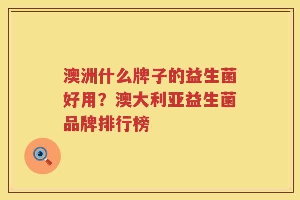 澳洲什么牌子的益生菌好用？澳大利亚益生菌品牌排行榜