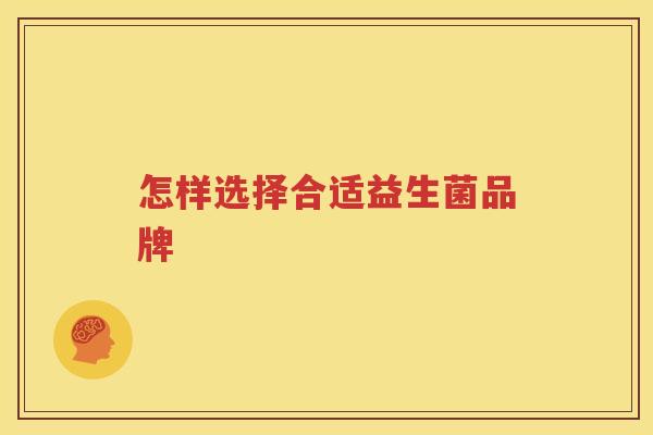 怎样选择合适益生菌品牌
