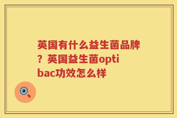 英国有什么益生菌品牌？英国益生菌optibac功效怎么样