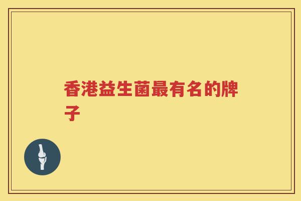 香港益生菌最有名的牌子