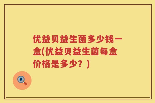 优益贝益生菌多少钱一盒(优益贝益生菌每盒价格是多少？)
