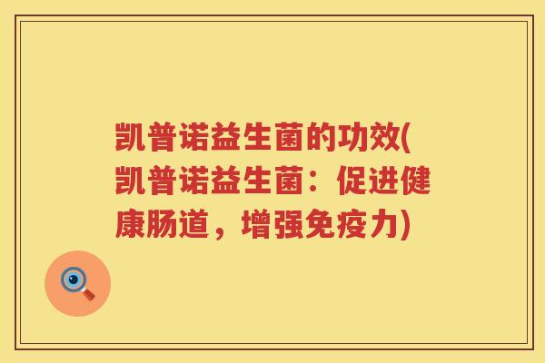 凯普诺益生菌的功效(凯普诺益生菌：促进健康肠道，增强免疫力)