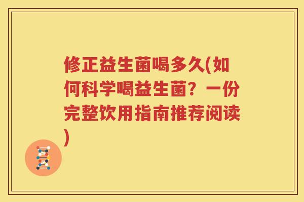 修正益生菌喝多久(如何科学喝益生菌？一份完整饮用指南推荐阅读)