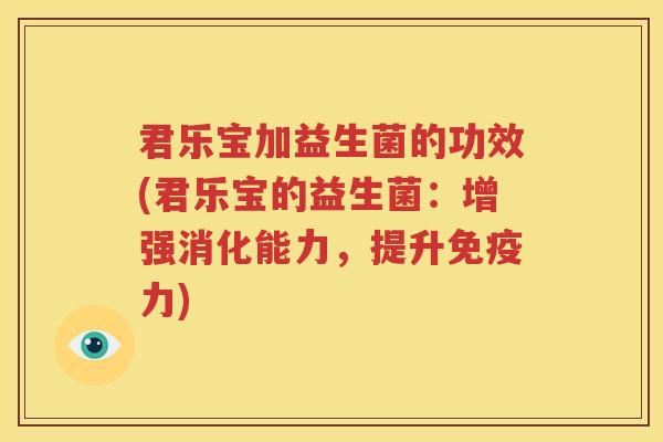 君乐宝加益生菌的功效(君乐宝的益生菌：增强消化能力，提升免疫力)