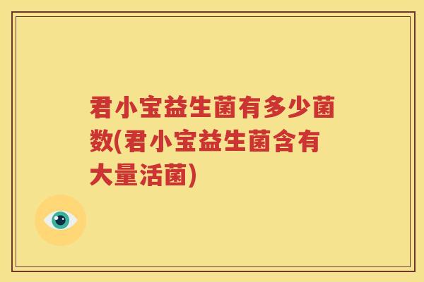君小宝益生菌有多少菌数(君小宝益生菌含有大量活菌)