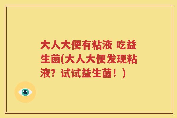 大人大便有粘液 吃益生菌(大人大便发现粘液？试试益生菌！)