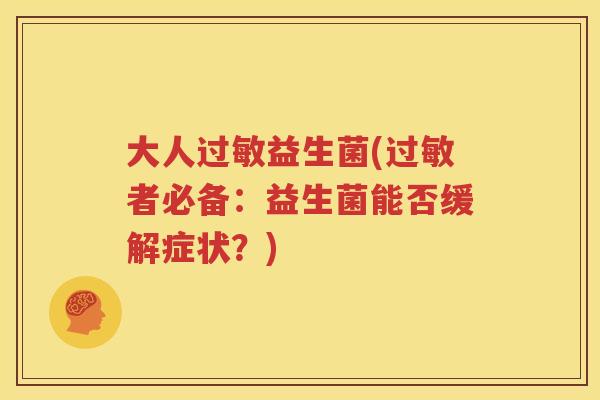 大人过敏益生菌(过敏者必备：益生菌能否缓解症状？)