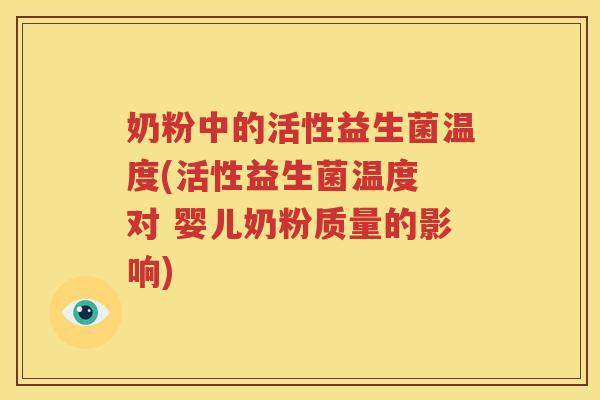 奶粉中的活性益生菌温度(活性益生菌温度 对 婴儿奶粉质量的影响)