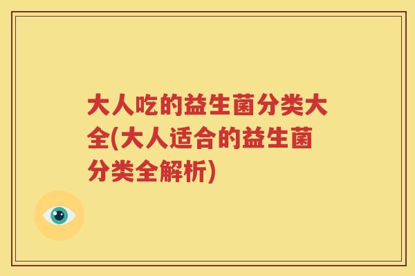大人吃的益生菌分类大全(大人适合的益生菌分类全解析)