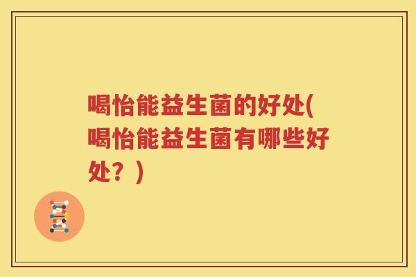 喝怡能益生菌的好处(喝怡能益生菌有哪些好处？)