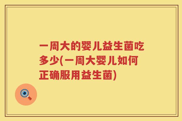 一周大的婴儿益生菌吃多少(一周大婴儿如何正确服用益生菌)