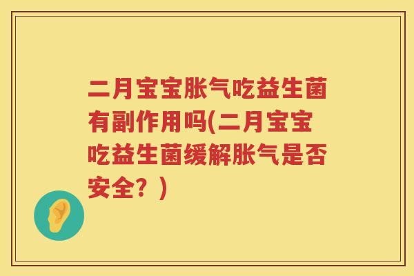 二月宝宝胀气吃益生菌有副作用吗(二月宝宝吃益生菌缓解胀气是否安全？)