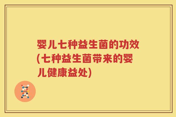 婴儿七种益生菌的功效(七种益生菌带来的婴儿健康益处)