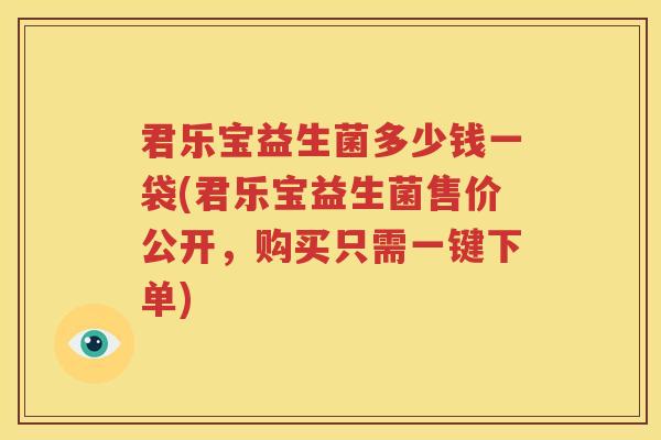 君乐宝益生菌多少钱一袋(君乐宝益生菌售价公开，购买只需一键下单)