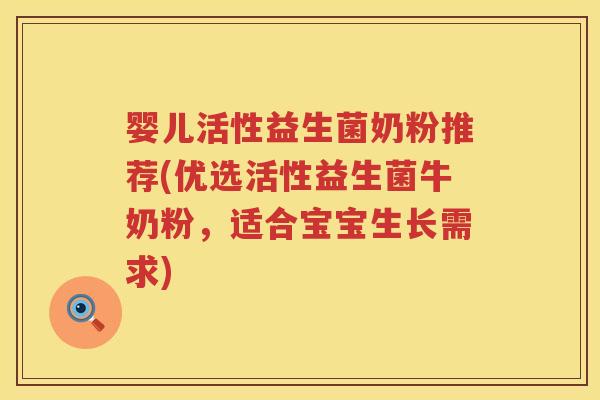 婴儿活性益生菌奶粉推荐(优选活性益生菌牛奶粉，适合宝宝生长需求)