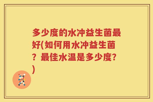 多少度的水冲益生菌最好(如何用水冲益生菌？最佳水温是多少度？)