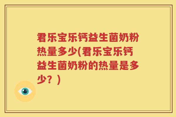君乐宝乐钙益生菌奶粉热量多少(君乐宝乐钙益生菌奶粉的热量是多少？)