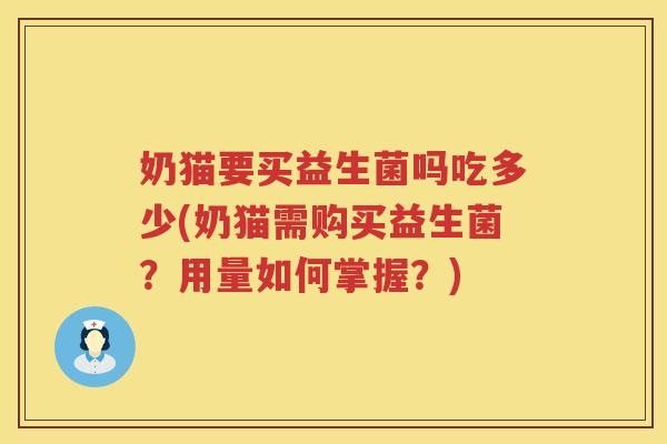 奶猫要买益生菌吗吃多少(奶猫需购买益生菌？用量如何掌握？)