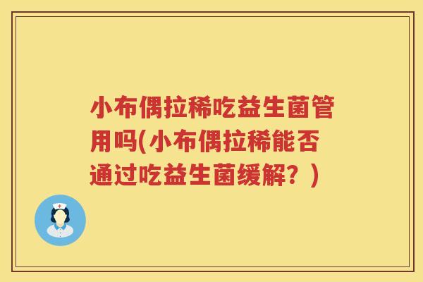 小布偶拉稀吃益生菌管用吗(小布偶拉稀能否通过吃益生菌缓解？)