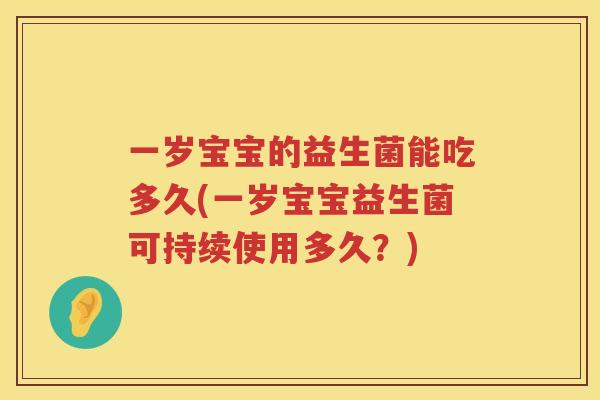 一岁宝宝的益生菌能吃多久(一岁宝宝益生菌可持续使用多久？)