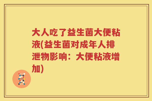 大人吃了益生菌大便粘液(益生菌对成年人排泄物影响：大便粘液增加)