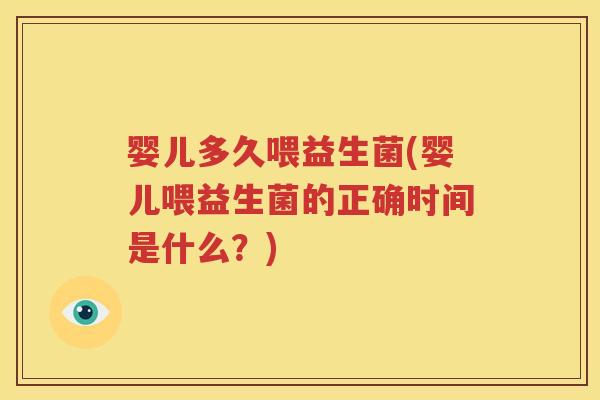 婴儿多久喂益生菌(婴儿喂益生菌的正确时间是什么？)