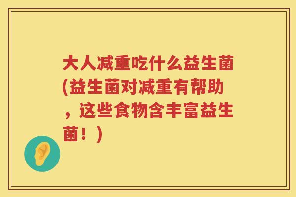 大人减重吃什么益生菌(益生菌对减重有帮助，这些食物含丰富益生菌！)