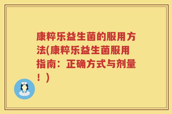 康粹乐益生菌的服用方法(康粹乐益生菌服用指南：正确方式与剂量！)