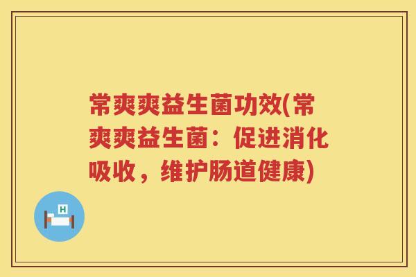 常爽爽益生菌功效(常爽爽益生菌：促进消化吸收，维护肠道健康)