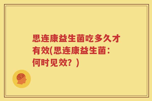思连康益生菌吃多久才有效(思连康益生菌：何时见效？)