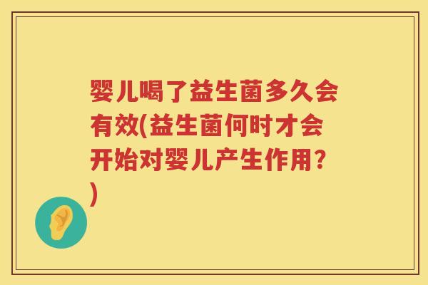 婴儿喝了益生菌多久会有效(益生菌何时才会开始对婴儿产生作用？)