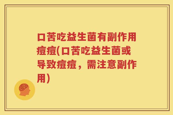口苦吃益生菌有副作用痘痘(口苦吃益生菌或导致痘痘，需注意副作用)