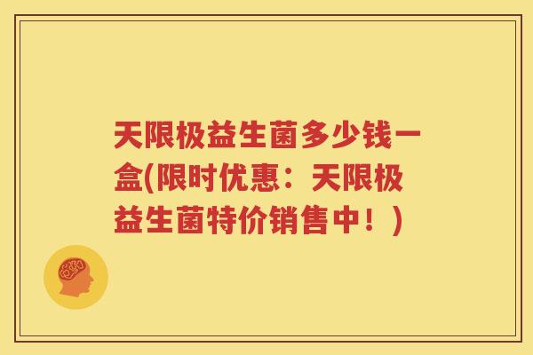 天限极益生菌多少钱一盒(限时优惠：天限极益生菌特价销售中！)