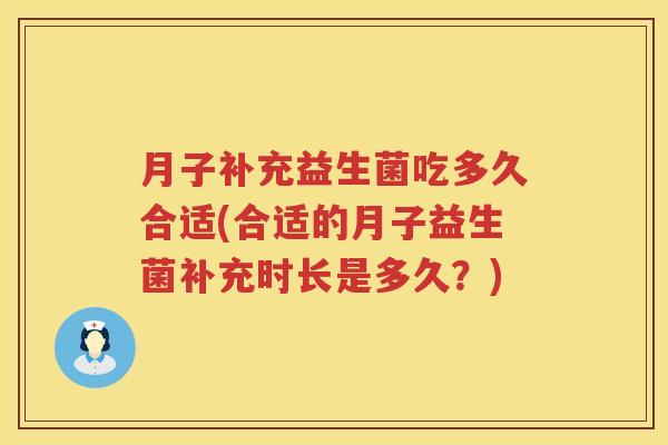 月子补充益生菌吃多久合适(合适的月子益生菌补充时长是多久？)