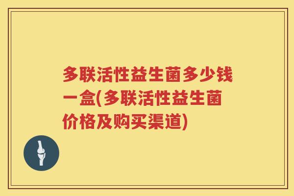 多联活性益生菌多少钱一盒(多联活性益生菌价格及购买渠道)