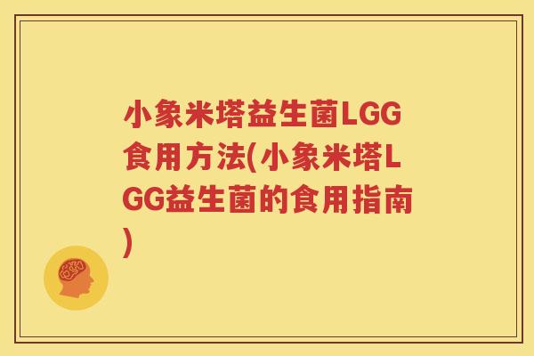 小象米塔益生菌LGG食用方法(小象米塔LGG益生菌的食用指南)