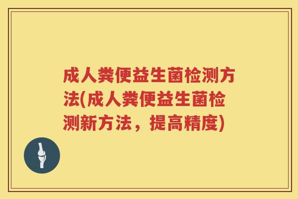 成人粪便益生菌检测方法(成人粪便益生菌检测新方法，提高精度)