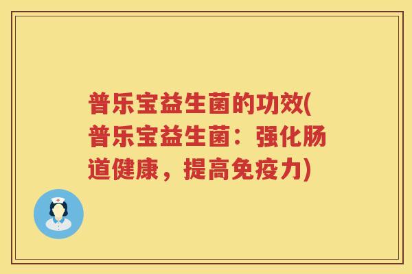 普乐宝益生菌的功效(普乐宝益生菌：强化肠道健康，提高免疫力)