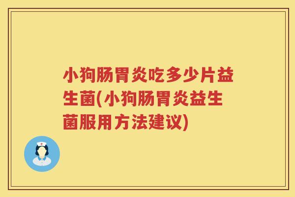 小狗肠胃炎吃多少片益生菌(小狗肠胃炎益生菌服用方法建议)