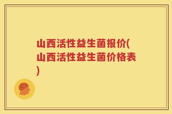 山西活性益生菌报价(山西活性益生菌价格表)