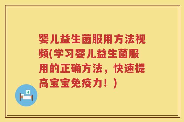 婴儿益生菌服用方法视频(学习婴儿益生菌服用的正确方法，快速提高宝宝免疫力！)