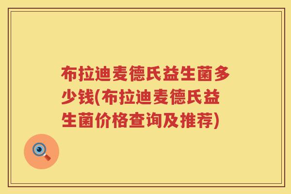 布拉迪麦德氏益生菌多少钱(布拉迪麦德氏益生菌价格查询及推荐)