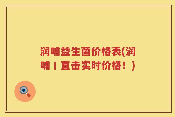 润哺益生菌价格表(润哺丨直击实时价格！)