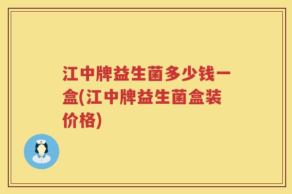 江中牌益生菌多少钱一盒(江中牌益生菌盒装价格)